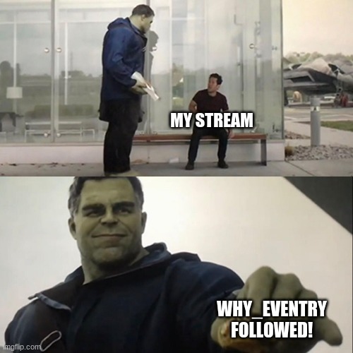 New follower | MY STREAM; WHY_EVENTRY FOLLOWED! | image tagged in hulk taco | made w/ Imgflip meme maker