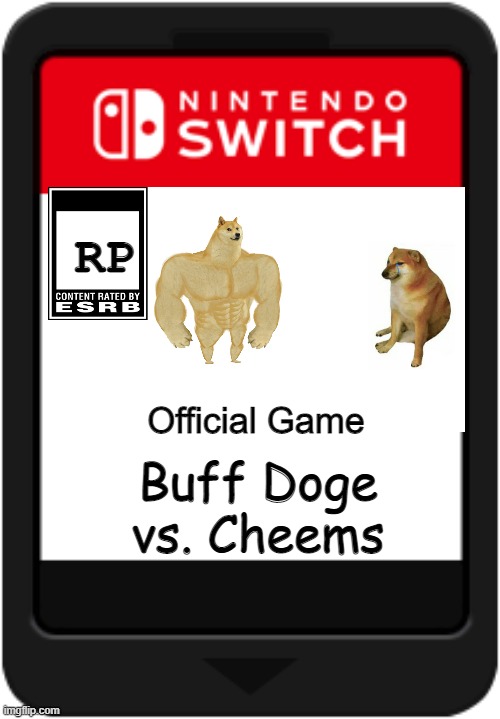 Based Off Of The Meme... COMING SOON TO VIDEO GAME STORES NEARBY! | RP; Official Game; Buff Doge vs. Cheems | image tagged in nintendo switch cartridge | made w/ Imgflip meme maker
