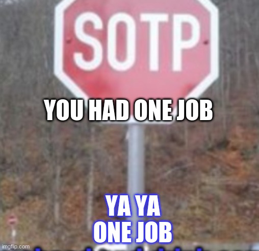 LOL | YOU HAD ONE JOB; YA YA ONE JOB | image tagged in funny | made w/ Imgflip meme maker