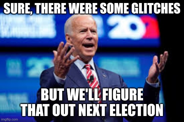 In Today's News | SURE, THERE WERE SOME GLITCHES; BUT WE'LL FIGURE THAT OUT NEXT ELECTION | image tagged in come on man,joe biden,donald trump,election 2020 | made w/ Imgflip meme maker