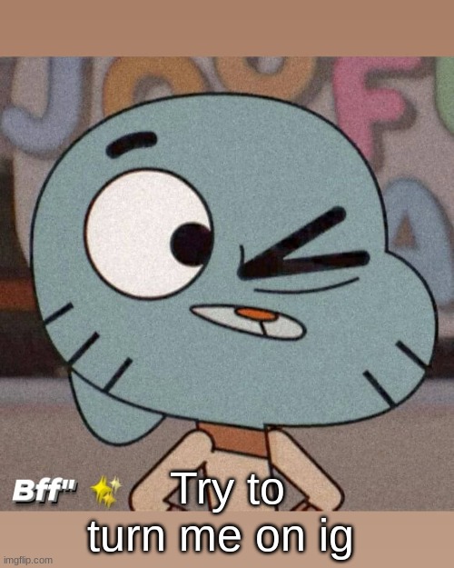 -^- | Try to turn me on ig | made w/ Imgflip meme maker