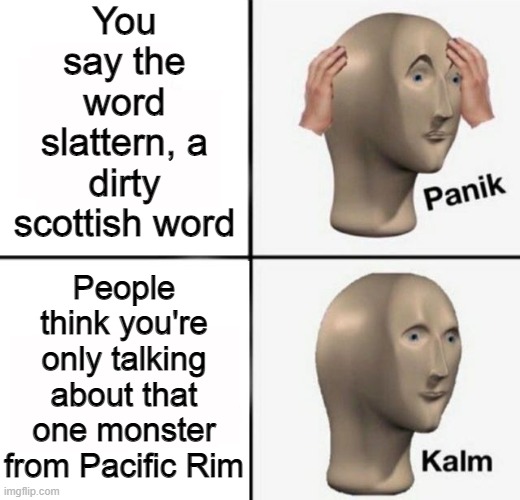panik kalm | You say the word slattern, a dirty scottish word; People think you're only talking about that one monster from Pacific Rim | image tagged in panik kalm,slattern,pacific rim,movies,kaiju | made w/ Imgflip meme maker