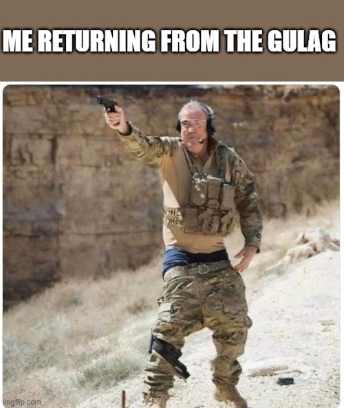 Gulag | ME RETURNING FROM THE GULAG | image tagged in gulag | made w/ Imgflip meme maker