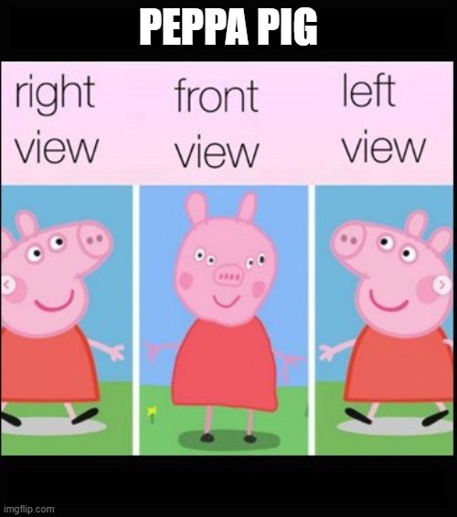 Peppa Pig | PEPPA PIG | image tagged in peppa pig | made w/ Imgflip meme maker
