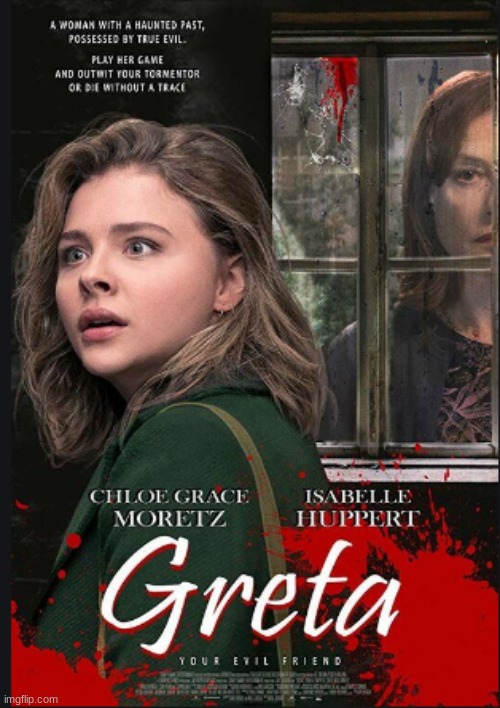A Lifetime movie on steroids. | image tagged in greta,movies,chloe grace moretz,isabelle huppert,colm feore,stephen rea | made w/ Imgflip meme maker