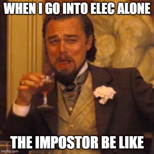 Among us and electrical | WHEN I GO INTO ELEC ALONE; THE IMPOSTOR BE LIKE | image tagged in memes,laughing leo | made w/ Imgflip meme maker