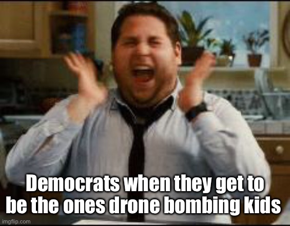 The left elected Joe Warmonger | Democrats when they get to be the ones drone bombing kids | image tagged in excited,politics,political meme,drones | made w/ Imgflip meme maker