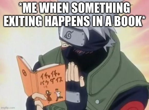 *ME WHEN SOMETHING EXITING HAPPENS IN A BOOK* | made w/ Imgflip meme maker