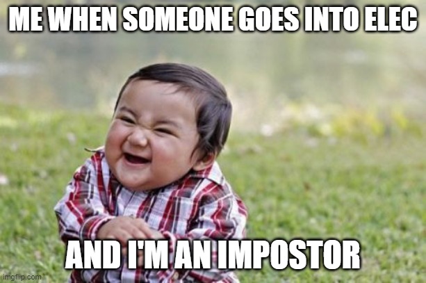 Evil Toddler | ME WHEN SOMEONE GOES INTO ELEC; AND I'M AN IMPOSTOR | image tagged in memes,evil toddler | made w/ Imgflip meme maker