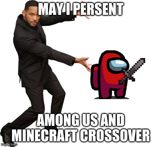 Tada Will smith | MAY I PERSENT; AMONG US AND MINECRAFT CROSSOVER | image tagged in tada will smith | made w/ Imgflip meme maker