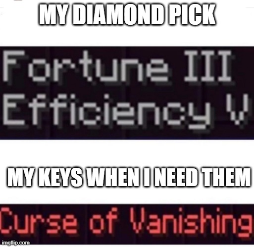 Curse of Vanishing | MY DIAMOND PICK; MY KEYS WHEN I NEED THEM | image tagged in curse of vanishing | made w/ Imgflip meme maker