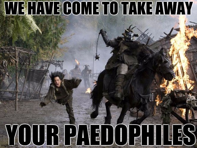 WE HAVE COME TO TAKE AWAY; YOUR PAEDOPHILES | image tagged in pedophiles,parliament,schools,politicians,they are to be removed from society,uk | made w/ Imgflip meme maker