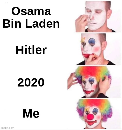 Clown Applying Makeup Meme | Osama Bin Laden; Hitler; 2020; Me | image tagged in memes,clown applying makeup | made w/ Imgflip meme maker