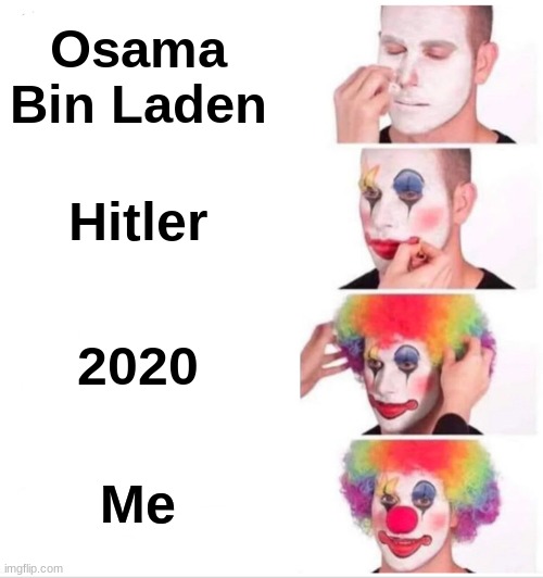 Clown Applying Makeup | Osama Bin Laden; Hitler; 2020; Me | image tagged in memes,clown applying makeup | made w/ Imgflip meme maker