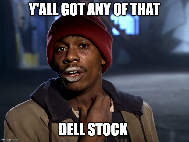 tyrone biggums dell stock | Y'ALL GOT ANY OF THAT; DELL STOCK | image tagged in crack,tyronebiggums,tyrone,dell | made w/ Imgflip meme maker