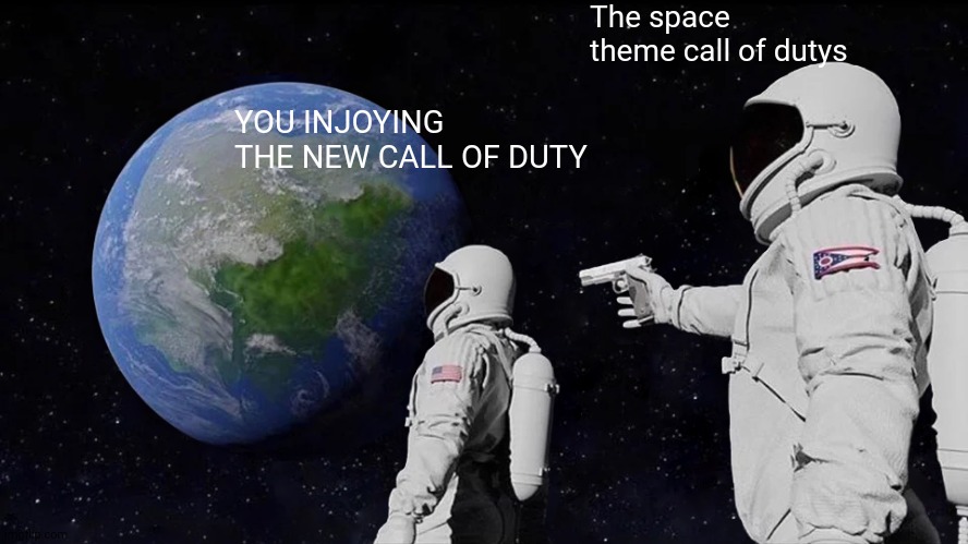 The space theme call of duty station will never be forgotten and that's a bad thing | The space theme call of dutys; YOU INJOYING THE NEW CALL OF DUTY | image tagged in memes,always has been | made w/ Imgflip meme maker