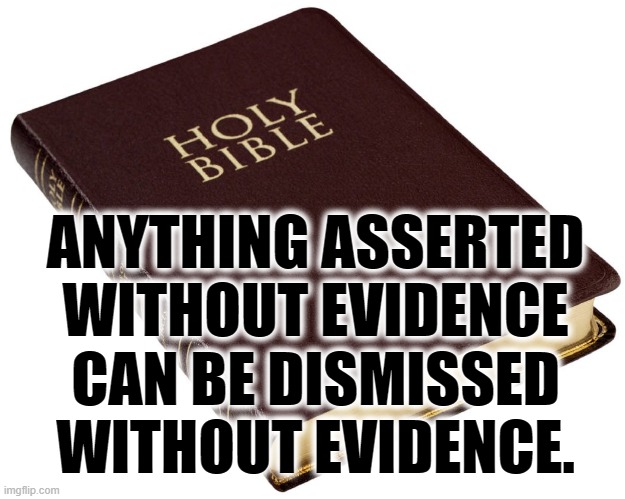 I'd rather think than believe | ANYTHING ASSERTED WITHOUT EVIDENCE CAN BE DISMISSED WITHOUT EVIDENCE. | image tagged in bible,jesus,christianity,stupidity,dogma,hate | made w/ Imgflip meme maker