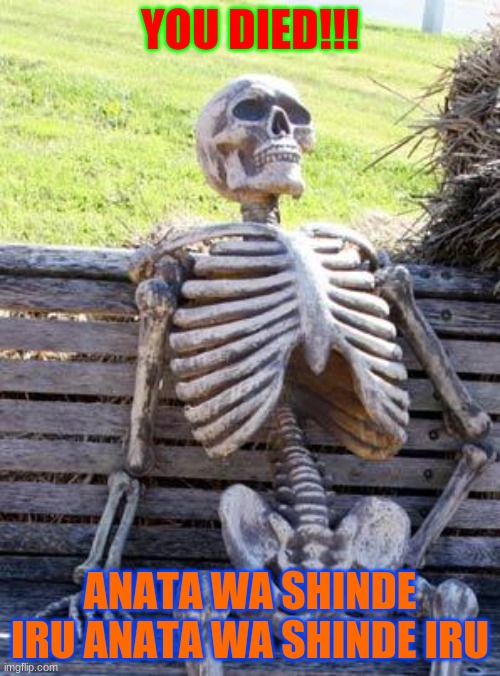 Waiting Skeleton | YOU DIED!!! ANATA WA SHINDE IRU ANATA WA SHINDE IRU | image tagged in memes,waiting skeleton | made w/ Imgflip meme maker