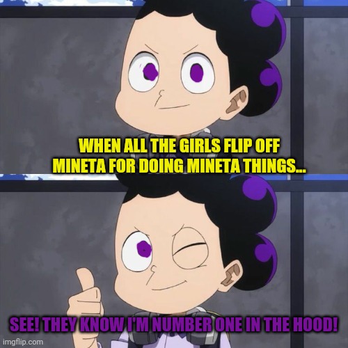 Winking thumbs up Mineta | WHEN ALL THE GIRLS FLIP OFF MINETA FOR DOING MINETA THINGS... SEE! THEY KNOW I'M NUMBER ONE IN THE HOOD! | image tagged in winking thumbs up mineta | made w/ Imgflip meme maker