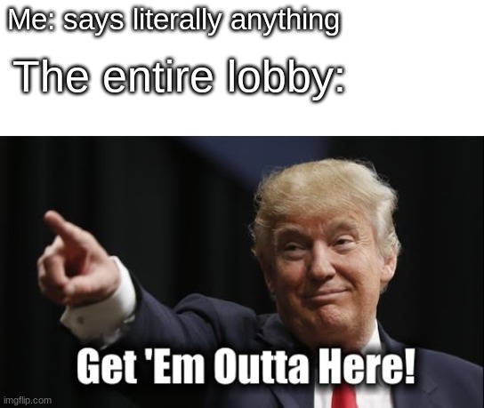 Does this happen to anyone else | Me: says literally anything; The entire lobby: | image tagged in funny,memes,among us,sus | made w/ Imgflip meme maker