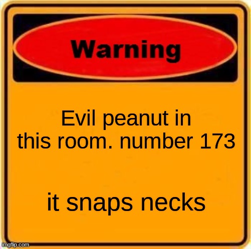 Scp 173 in a nutshell. (pun intended) | Evil peanut in this room. number 173; it snaps necks | image tagged in memes,warning sign | made w/ Imgflip meme maker