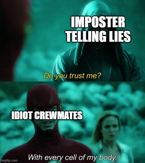 With Every Cell of my Body | IMPOSTER TELLING LIES; IDIOT CREWMATES | image tagged in with every cell of my body | made w/ Imgflip meme maker