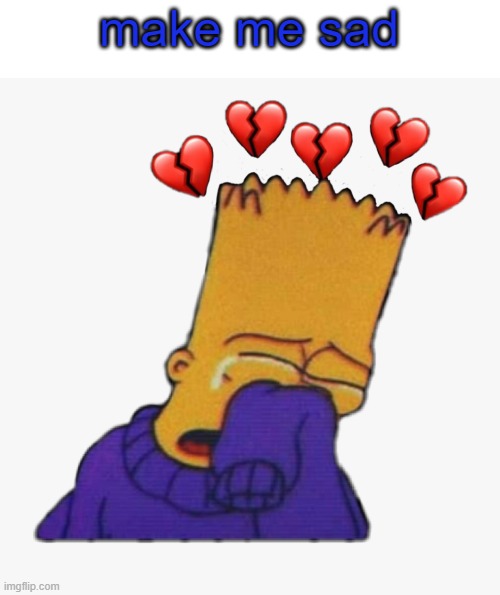 Crying Bart | make me sad | image tagged in crying bart | made w/ Imgflip meme maker