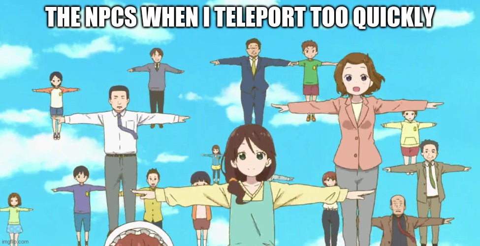 Loading.. | THE NPCS WHEN I TELEPORT TOO QUICKLY | image tagged in memes | made w/ Imgflip meme maker