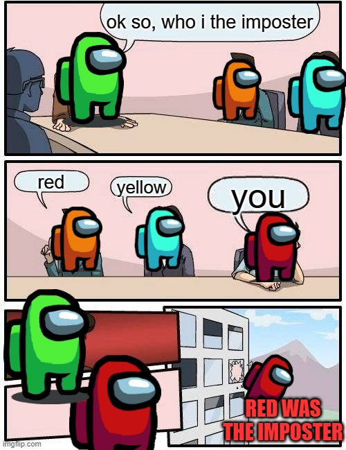 among us be like | ok so, who i the imposter; red; yellow; you; RED WAS THE IMPOSTER | image tagged in memes,boardroom meeting suggestion | made w/ Imgflip meme maker