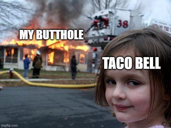OW | MY BUTTHOLE; TACO BELL | image tagged in memes,disaster girl | made w/ Imgflip meme maker