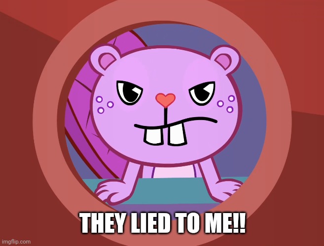 Pissed-Off Toothy (HTF) | THEY LIED TO ME!! | image tagged in pissed-off toothy htf | made w/ Imgflip meme maker
