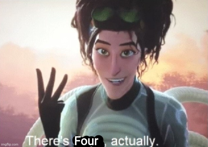 There's three, actually | Four | image tagged in there's three actually | made w/ Imgflip meme maker