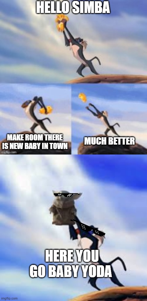 baby yoda replaces simba |  HELLO SIMBA; MAKE ROOM THERE IS NEW BABY IN TOWN; MUCH BETTER; HERE YOU GO BABY YODA | image tagged in baby yoda,lion king,funny memes | made w/ Imgflip meme maker
