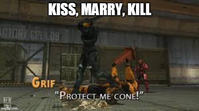 Protect me cone | KISS, MARRY, KILL | image tagged in protect me cone | made w/ Imgflip meme maker