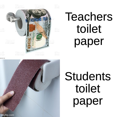 It do be true though | Teachers toilet paper; Students toilet paper | image tagged in school,toilet paper,bored | made w/ Imgflip meme maker