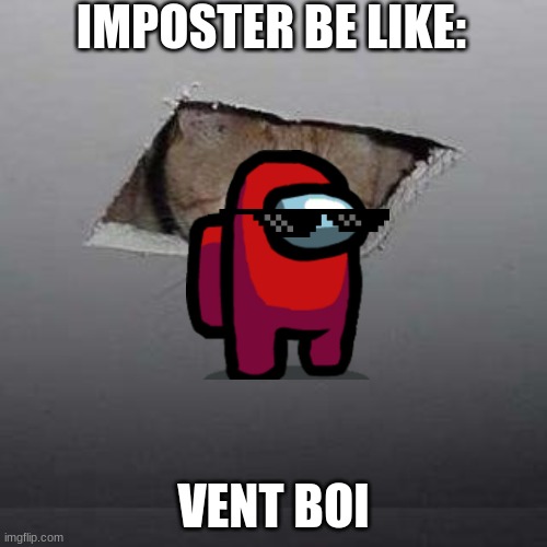 Ceiling Cat | IMPOSTER BE LIKE:; VENT BOI | image tagged in memes,ceiling cat | made w/ Imgflip meme maker