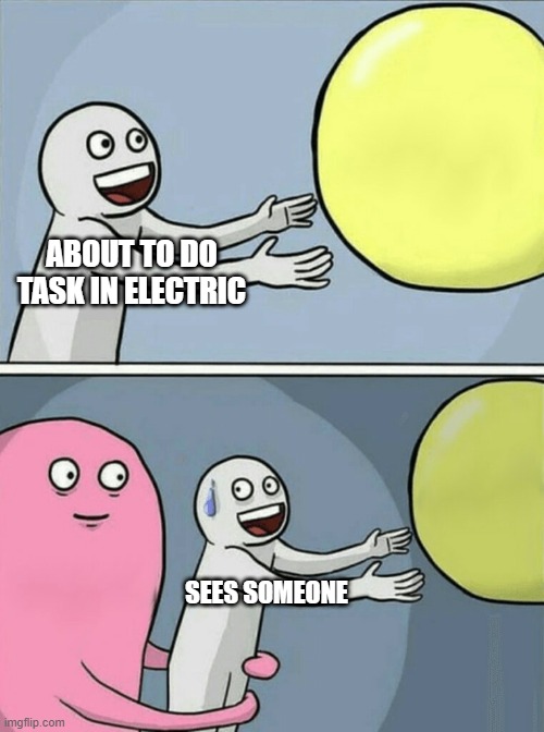 Running Away Balloon Meme | ABOUT TO DO TASK IN ELECTRIC; SEES SOMEONE | image tagged in memes,running away balloon | made w/ Imgflip meme maker