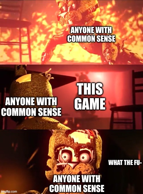Scraptrap What The Fu- | ANYONE WITH COMMON SENSE ANYONE WITH COMMON SENSE THIS GAME ANYONE WITH COMMON SENSE | image tagged in scraptrap what the fu- | made w/ Imgflip meme maker
