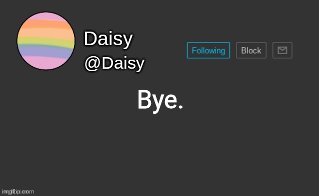 Daisy's template | Bye. | image tagged in daisy's template | made w/ Imgflip meme maker