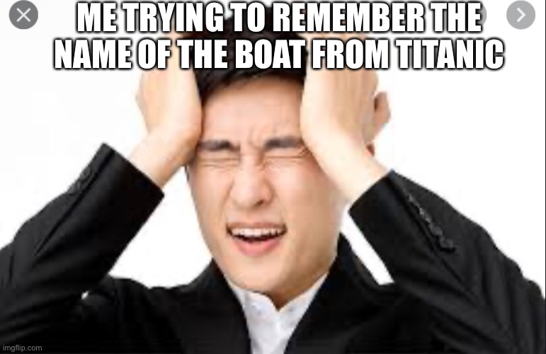 Don’t whoosh | ME TRYING TO REMEMBER THE NAME OF THE BOAT FROM TITANIC | image tagged in memes | made w/ Imgflip meme maker