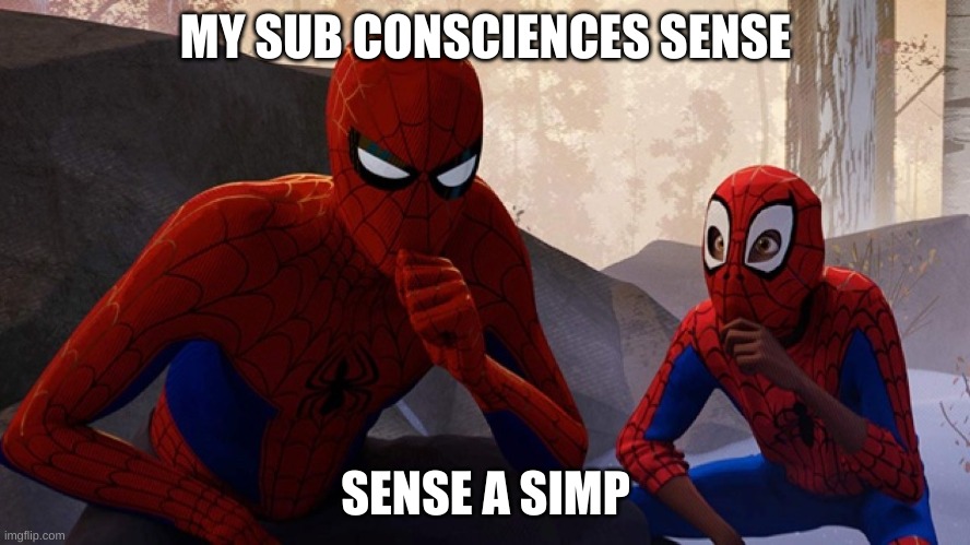 Spider-verse Meme |  MY SUB CONSCIENCES SENSE; SENSE A SIMP | image tagged in spider-verse meme | made w/ Imgflip meme maker