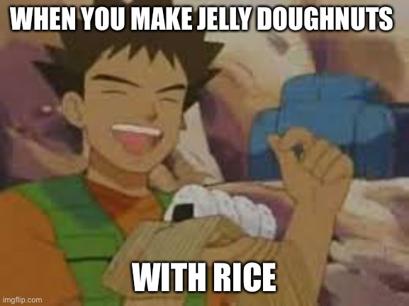 Jelly Filled Donuts | WHEN YOU MAKE JELLY DOUGHNUTS; WITH RICE | image tagged in jelly filled donuts | made w/ Imgflip meme maker