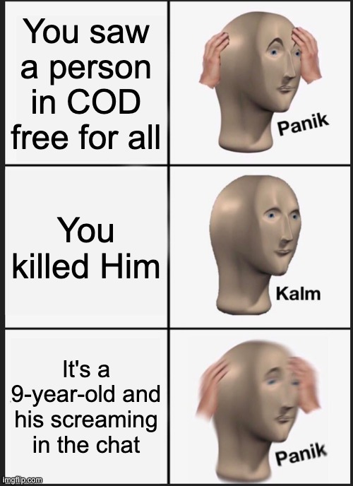 Panik Kalm Panik Meme | You saw a person in COD free for all; You killed Him; It's a 9-year-old and his screaming in the chat | image tagged in memes,panik kalm panik | made w/ Imgflip meme maker