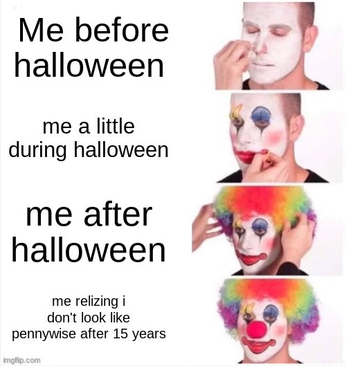 a meme i made a while ago | image tagged in memes,clown applying makeup | made w/ Imgflip meme maker