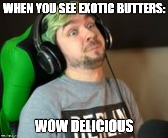 Jack exotic Butters | WHEN YOU SEE EXOTIC BUTTERS:; WOW DELICIOUS | image tagged in when you see dat exotic butters,funny,exotic butters | made w/ Imgflip meme maker