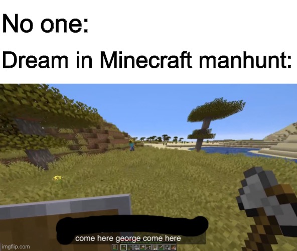 No one:; Dream in Minecraft manhunt: | made w/ Imgflip meme maker