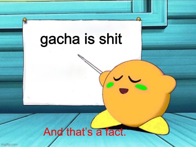 gacha is shit | image tagged in blister facts | made w/ Imgflip meme maker