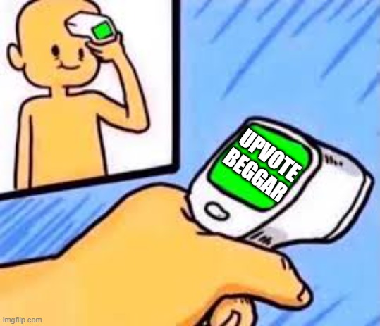 Temperature Scanner template | UPVOTE BEGGAR | image tagged in temperature scanner template | made w/ Imgflip meme maker