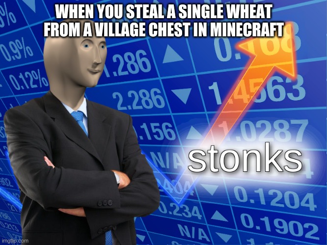 stonks | WHEN YOU STEAL A SINGLE WHEAT FROM A VILLAGE CHEST IN MINECRAFT | image tagged in stonks | made w/ Imgflip meme maker