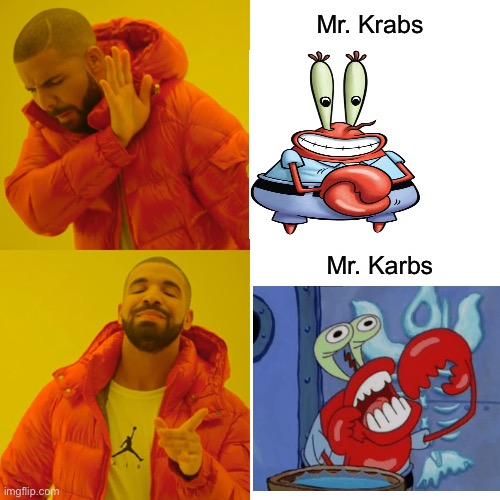 Mr. karbs better | Mr. Krabs; Mr. Karbs | image tagged in memes,drake hotline bling | made w/ Imgflip meme maker